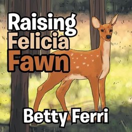 Raising Felicia Fawn