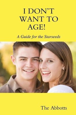 I Don't Want to Age! - A Guide for the Starseeds