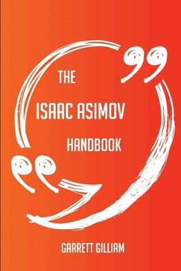The Isaac Asimov Handbook - Everything You Need To Know About Isaac Asimov