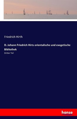 D. Johann Friedrich Hirts orientalische und exegetische Bibliothek