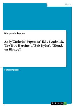 Andy Warhol's "Superstar" Edie Segdwick. The True Heroine of Bob Dylan's "Blonde on Blonde"?