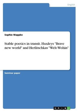 Stable poetics in transit. Huxleys "Brave new world" and Herlitschkas "Welt-Wohin"