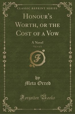 Orred, M: Honour's Worth, or the Cost of a Vow, Vol. 1 of 2