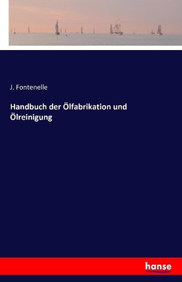 Handbuch der Ölfabrikation und Ölreinigung