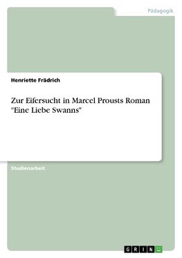 Zur Eifersucht in Marcel Prousts Roman "Eine Liebe Swanns"