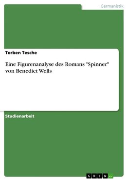 Eine Figurenanalyse des Romans "Spinner" von Benedict Wells