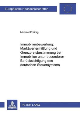 Immobilienbewertung: Marktwertermittlung und Grenzpreisbestimmung bei Immobilien unter besonderer Berücksichtigung des deutschen Steuersystems