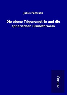 Die ebene Trigonometrie und die sphärischen Grundformeln