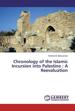 Chronology of the Islamic Incursion into Palestine : A Reevaluation