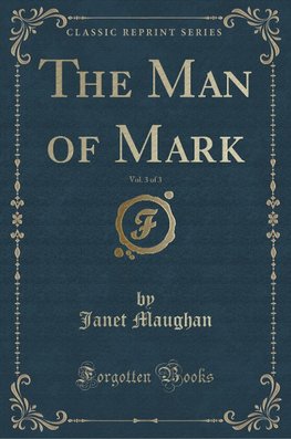 Maughan, J: Man of Mark, Vol. 3 of 3 (Classic Reprint)