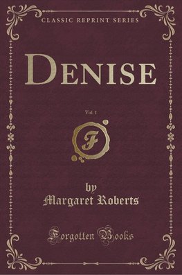 Roberts, M: Denise, Vol. 1 (Classic Reprint)