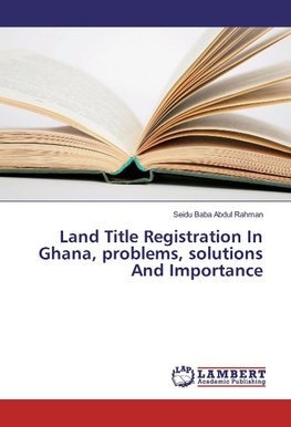 Land Title Registration In Ghana, problems, solutions And Importance