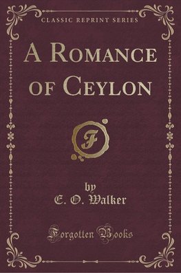 Walker, E: Romance of Ceylon (Classic Reprint)