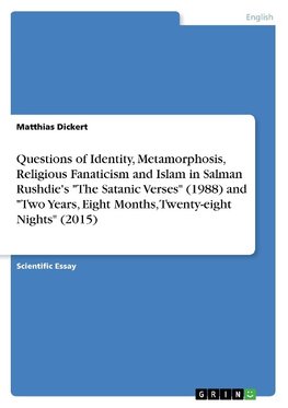 Questions of Identity, Metamorphosis, Religious Fanaticism and Islam in Salman Rushdie's "The Satanic Verses" (1988) and "Two Years, Eight Months, Twenty-eight Nights" (2015)