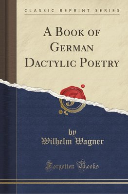 Wagner, W: Book of German Dactylic Poetry (Classic Reprint)
