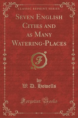 Howells, W: Seven English Cities and as Many Watering-Places