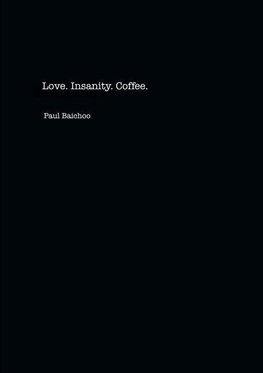 Love. Insanity. Coffee.