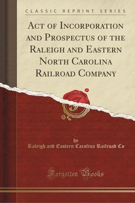 Co, R: Act of Incorporation and Prospectus of the Raleigh an