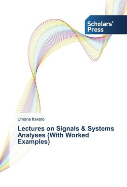 Lectures on Signals & Systems Analyses (With Worked Examples)