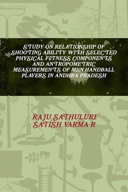 STUDY ON RELATIONSHIP OF SHOOTING ABILITY WITH SELECTED PHYSICAL FITNESS COMPONENTS AND ANTROPOMETRIC MEASUREMENTS OF MEN HANDBALL PLAYERS IN ANDHRA PRADESH