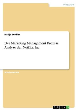 Der Marketing Management Prozess. Analyse der Netflix, Inc.