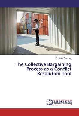 The Collective Bargaining Process as a Conflict Resolution Tool