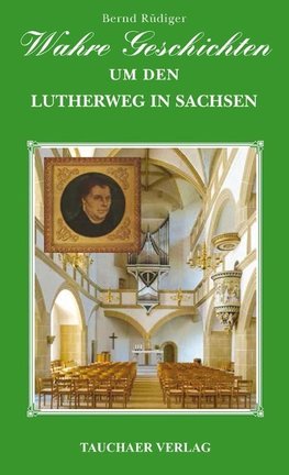 Wahre Geschichten um den Lutherweg in Sachsen