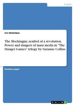 The Mockingjay, symbol of a revolution. Power and dangers of mass media in "The Hunger Games" trilogy by Suzanne Collins
