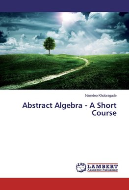 Abstract Algebra - A Short Course