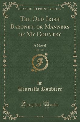 Rouviere, H: Old Irish Baronet, or Manners of My Country, Vo