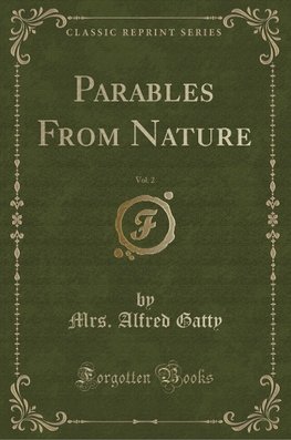 Gatty, M: Parables From Nature, Vol. 2 (Classic Reprint)