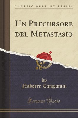 Campanini, N: Precursore del Metastasio (Classic Reprint)