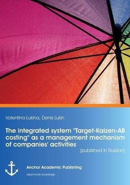 The integrated system "Target-Kaizen-AB costing" as a management mechanism of companies' activities (published in Russian)