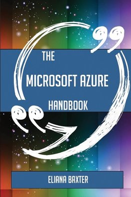 The Microsoft Azure Handbook - Everything You Need To Know About Microsoft Azure