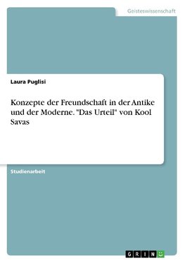 Konzepte der Freundschaft in der Antike und der Moderne. "Das Urteil" von Kool Savas