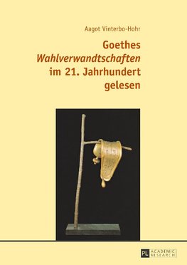 Goethes «Wahlverwandtschaften» im 21. Jahrhundert gelesen