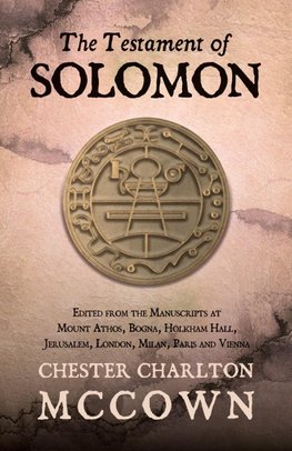 The Testament of Solomon - Edited from the Manuscripts at Mount Athos, Bogna, Holkham Hall, Jerusalem, London, Milan, Paris and Vienna