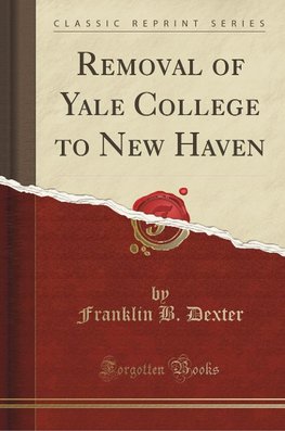 Dexter, F: Removal of Yale College to New Haven (Classic Rep