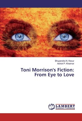 Toni Morrison's Fiction: From Eye to Love