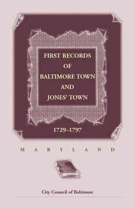 First Records of Baltimore Town and Jones' Town, 1729-1797 (Maryland)