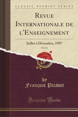Picavet, F: Revue Internationale de l'Enseignement, Vol. 54