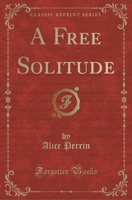 Perrin, A: Free Solitude (Classic Reprint)