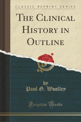 Woolley, P: Clinical History in Outline (Classic Reprint)