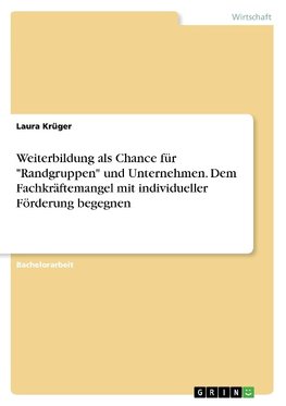 Weiterbildung als Chance für "Randgruppen" und Unternehmen. Dem Fachkräftemangel mit individueller Förderung begegnen