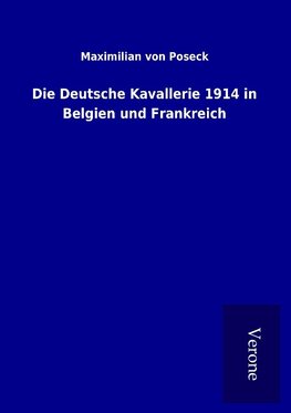 Die Deutsche Kavallerie 1914 in Belgien und Frankreich