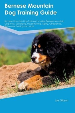 Bernese Mountain Dog Training Guide Bernese Mountain Dog Training Includes