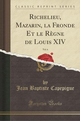 Capepigue, J: Richelieu, Mazarin, la Fronde Et le Règne de L