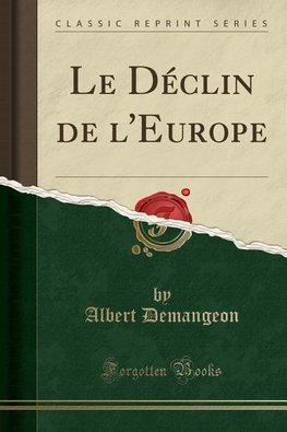 Demangeon, A: Déclin de l'Europe (Classic Reprint)
