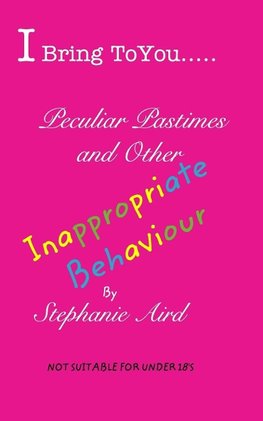 I Bring To You...Peculiar Pastimes and Other Inappropriate Behaviour