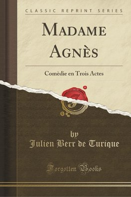 Madame Agnès: Comèdie En Trois Actes (Classic Reprint)